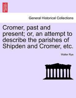 Front cover_Cromer, Past And Present; Or, An Attempt To Describe The Parishes Of Shipden And Cromer, Etc.