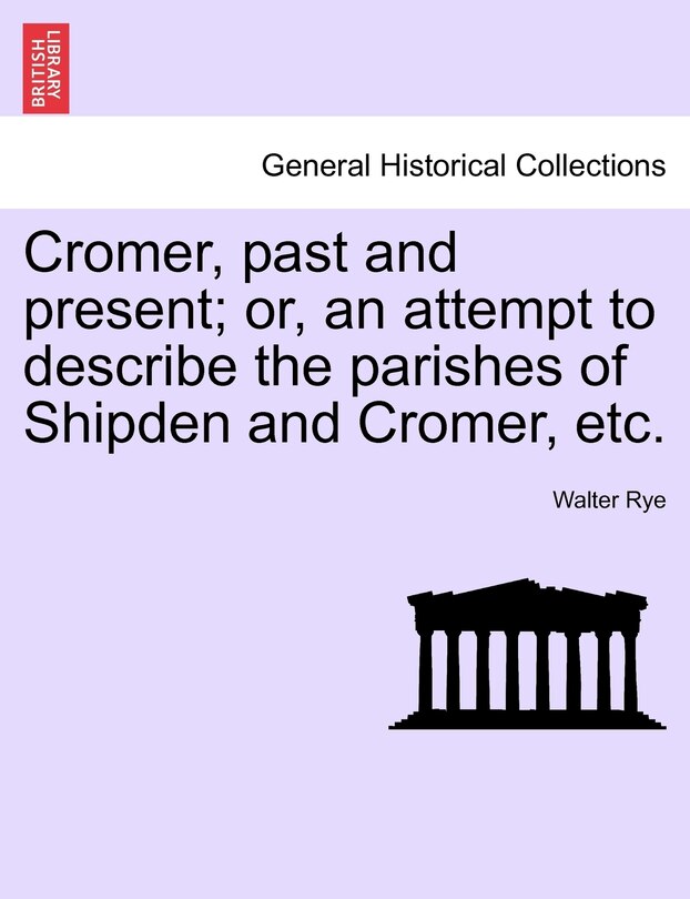 Front cover_Cromer, Past And Present; Or, An Attempt To Describe The Parishes Of Shipden And Cromer, Etc.