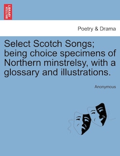 Couverture_Select Scotch Songs; Being Choice Specimens Of Northern Minstrelsy, With A Glossary And Illustrations.