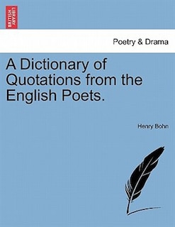 A Dictionary Of Quotations From The English Poets.