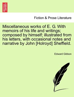 Front cover_Miscellaneous Works Of E. G. With Memoirs Of His Life And Writings; Composed By Himself; Illustrated From His Letters, With Occasional Notes And Narrative By John [holroyd] Sheffield.