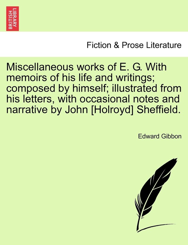 Front cover_Miscellaneous Works Of E. G. With Memoirs Of His Life And Writings; Composed By Himself; Illustrated From His Letters, With Occasional Notes And Narrative By John [holroyd] Sheffield.