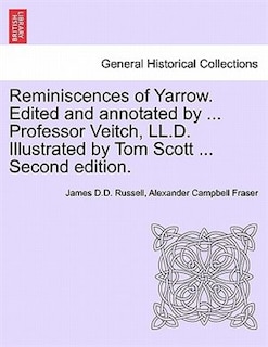 Reminiscences Of Yarrow. Edited And Annotated By ... Professor Veitch, Ll.d. Illustrated By Tom Scott ... Second Edition.