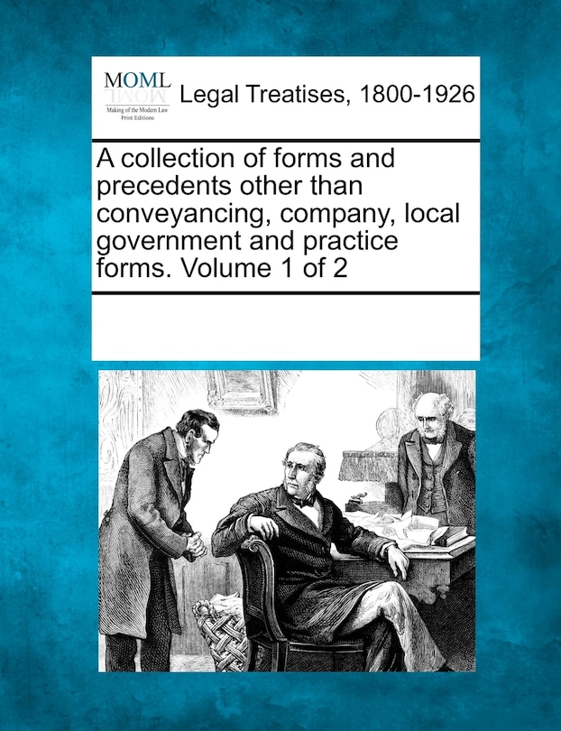 A Collection Of Forms And Precedents Other Than Conveyancing, Company, Local Government And Practice Forms. Volume 1 Of 2