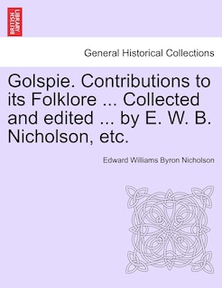 Golspie. Contributions To Its Folklore ... Collected And Edited ... By E. W. B. Nicholson, Etc.