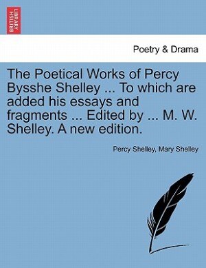 Front cover_The Poetical Works Of Percy Bysshe Shelley ... To Which Are Added His Essays And Fragments ... Edited By ... M. W. Shelley. A New Edition.