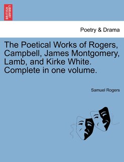 Front cover_The Poetical Works Of Rogers, Campbell, James Montgomery, Lamb, And Kirke White. Complete In One Volume.