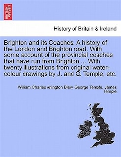 Couverture_Brighton and its Coaches. A history of the London and Brighton road. With some account of the provincial coaches that have run from Brighton ... With twenty illustrations from original water-colour drawings by J. and G. Temple, etc.