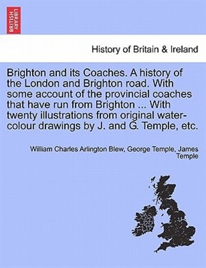 Couverture_Brighton and its Coaches. A history of the London and Brighton road. With some account of the provincial coaches that have run from Brighton ... With twenty illustrations from original water-colour drawings by J. and G. Temple, etc.