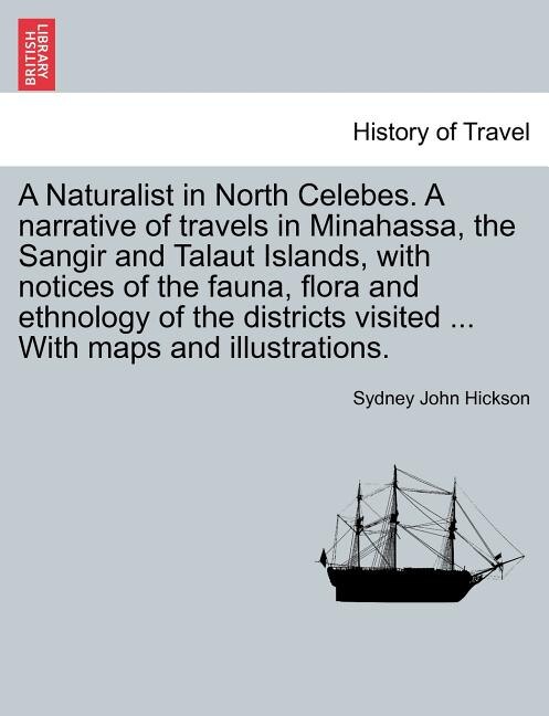 Front cover_A Naturalist In North Celebes. A Narrative Of Travels In Minahassa, The Sangir And Talaut Islands, With Notices Of The Fauna, Flora And Ethnology Of The Districts Visited ... With Maps And Illustrations.