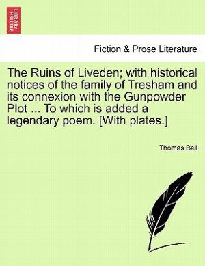 Couverture_The Ruins Of Liveden; With Historical Notices Of The Family Of Tresham And Its Connexion With The Gunpowder Plot ... To Which Is Added A Legendary Poem. [with Plates.]