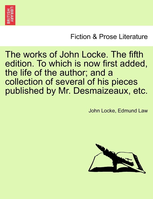 Couverture_The Works Of John Locke. The Fifth Edition. To Which Is Now First Added, The Life Of The Author; And A Collection Of Several Of His Pieces Published By Mr. Desmaizeaux, Etc.