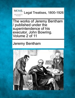 Couverture_The Works Of Jeremy Bentham / Published Under The Superintendence Of His Executor, John Bowring. Volume 2 Of 11
