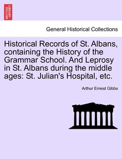 Couverture_Historical Records Of St. Albans, Containing The History Of The Grammar School. And Leprosy In St. Albans During The Middle Ages