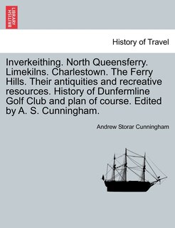 Front cover_Inverkeithing. North Queensferry. Limekilns. Charlestown. The Ferry Hills. Their antiquities and recreative resources. History of Dunfermline Golf Club and plan of course. Edited by A. S. Cunningham.