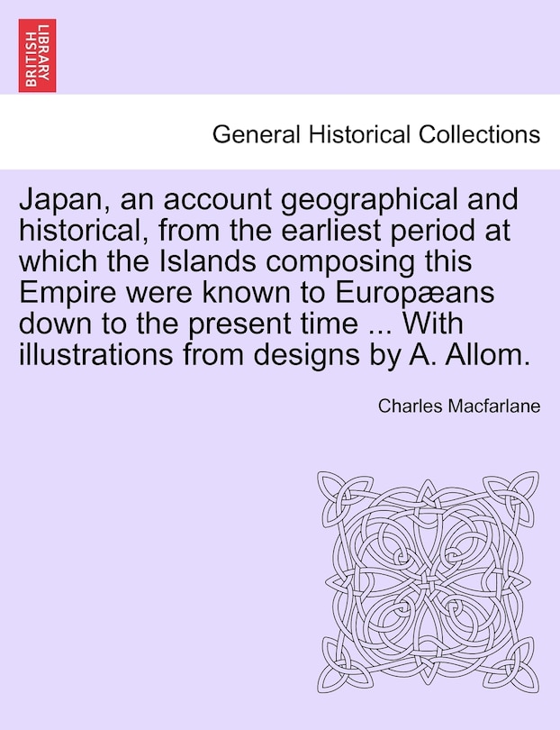 Front cover_Japan, an Account Geographical and Historical, from the Earliest Period at Which the Islands Composing This Empire Were Known to Europ ANS Down to the Present Time ... with Illustrations from Designs by A. Allom.