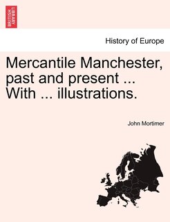 Front cover_Mercantile Manchester, Past And Present ... With ... Illustrations.