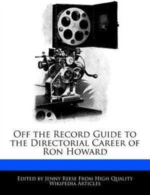 Front cover_Off The Record Guide To The Directorial Career Of Ron Howard