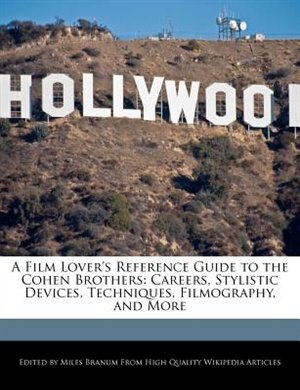 A Film Lover's Reference Guide to the Cohen Brothers: Careers, Stylistic Devices, Techniques, Filmography, and More