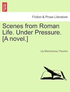 Front cover_Scenes From Roman Life. Under Pressure. [a Novel.] Vol. I.
