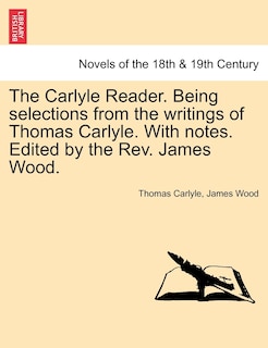 Front cover_The Carlyle Reader. Being selections from the writings of Thomas Carlyle. With notes. Edited by the Rev. James Wood. PART I