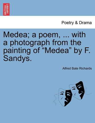 Medea; A Poem, ... with a Photograph from the Painting of Medea by F. Sandys.