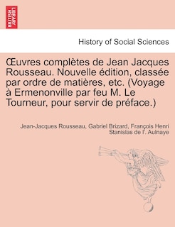 Front cover_Uvres Completes de Jean Jacques Rousseau. Nouvelle Dition, Class E Par Ordre de Mati Res, Etc. (Voyage Ermenonville Par Feu M. Le Tourneur, Pour Servi