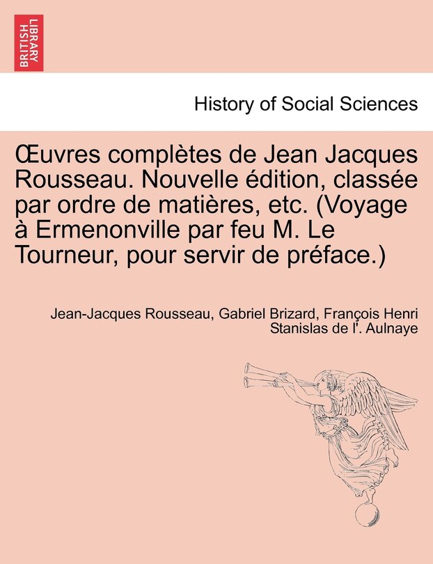 Front cover_Uvres Completes de Jean Jacques Rousseau. Nouvelle Dition, Class E Par Ordre de Mati Res, Etc. (Voyage Ermenonville Par Feu M. Le Tourneur, Pour Servi