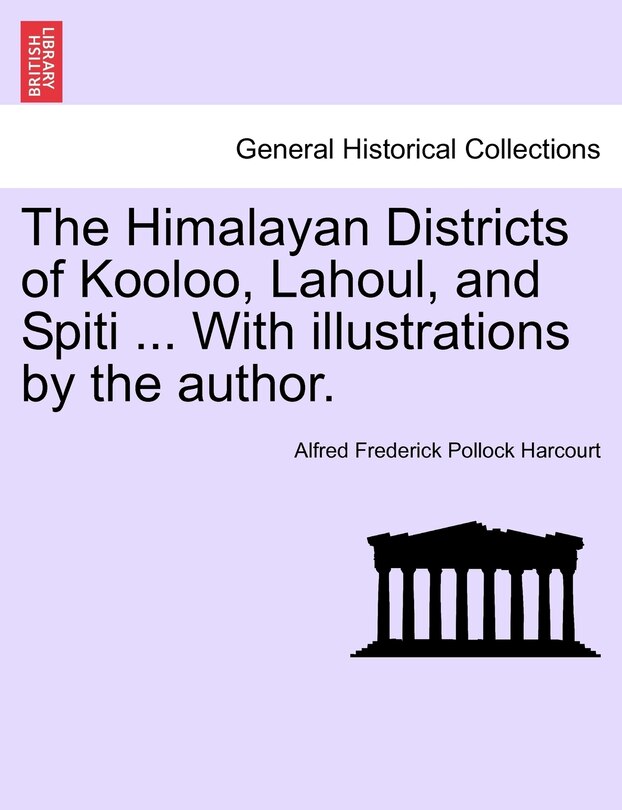 Front cover_The Himalayan Districts Of Kooloo, Lahoul, And Spiti ... With Illustrations By The Author.