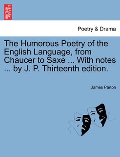 Front cover_The Humorous Poetry Of The English Language, From Chaucer To Saxe ... With Notes ... By J. P. Thirteenth Edition.