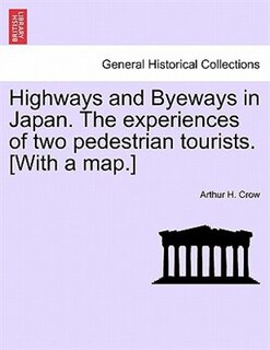 Front cover_Highways And Byeways In Japan. The Experiences Of Two Pedestrian Tourists. [with A Map.]