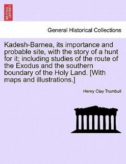 Couverture_Kadesh-barnea, Its Importance And Probable Site, With The Story Of A Hunt For It; Including Studies Of The Route Of The Exodus And The Southern Boundary Of The Holy Land. [with Maps And Illustrations.]