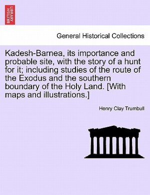 Couverture_Kadesh-barnea, Its Importance And Probable Site, With The Story Of A Hunt For It; Including Studies Of The Route Of The Exodus And The Southern Boundary Of The Holy Land. [with Maps And Illustrations.]