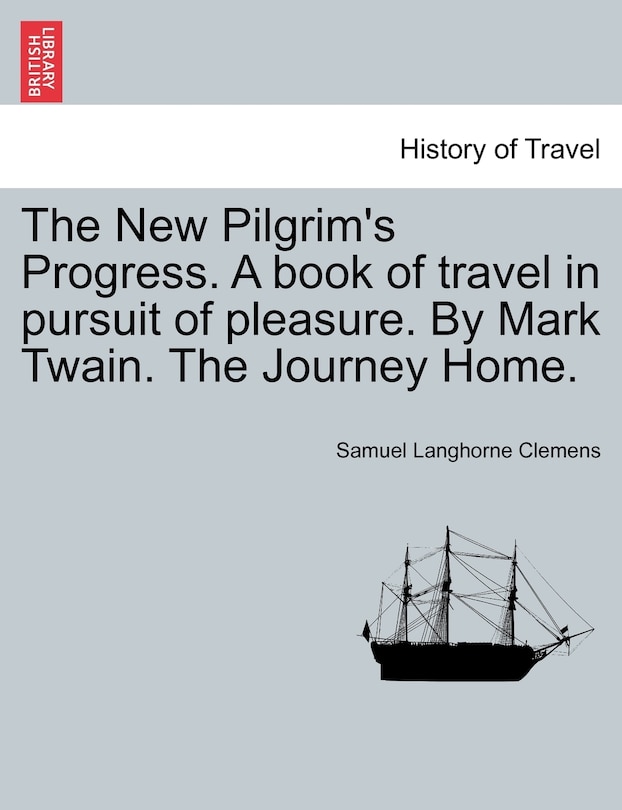 Front cover_The New Pilgrim's Progress. A Book Of Travel In Pursuit Of Pleasure. By Mark Twain. The Journey Home.
