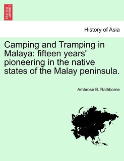 Camping And Tramping In Malaya: Fifteen Years' Pioneering In The Native States Of The Malay Peninsula.