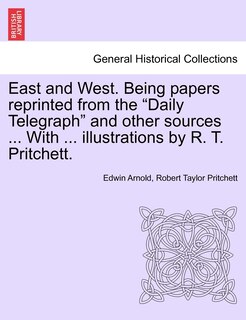 Front cover_East and West. Being Papers Reprinted from the Daily Telegraph and Other Sources ... with ... Illustrations by R. T. Pritchett.