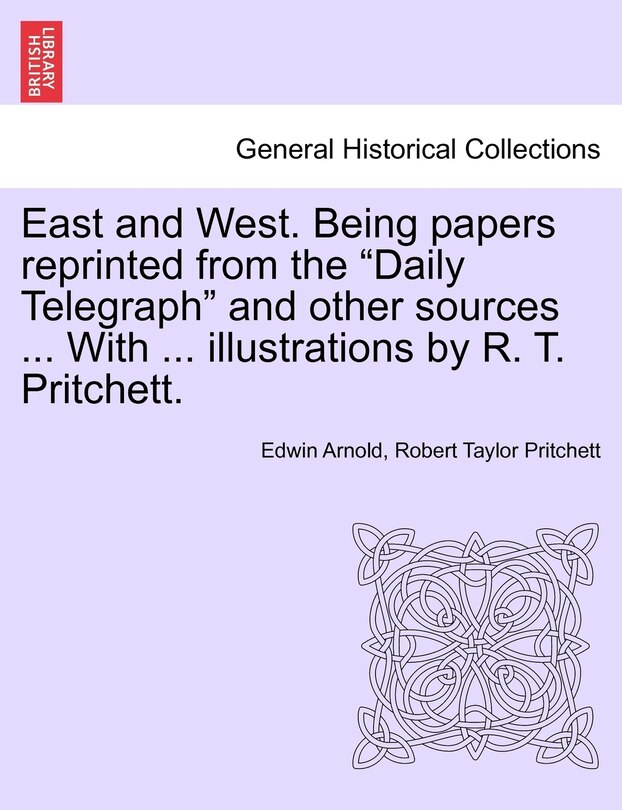 Front cover_East and West. Being Papers Reprinted from the Daily Telegraph and Other Sources ... with ... Illustrations by R. T. Pritchett.