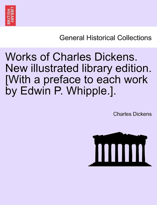 Works Of Charles Dickens. New Illustrated Library Edition. [with A Preface To Each Work By Edwin P. Whipple.].