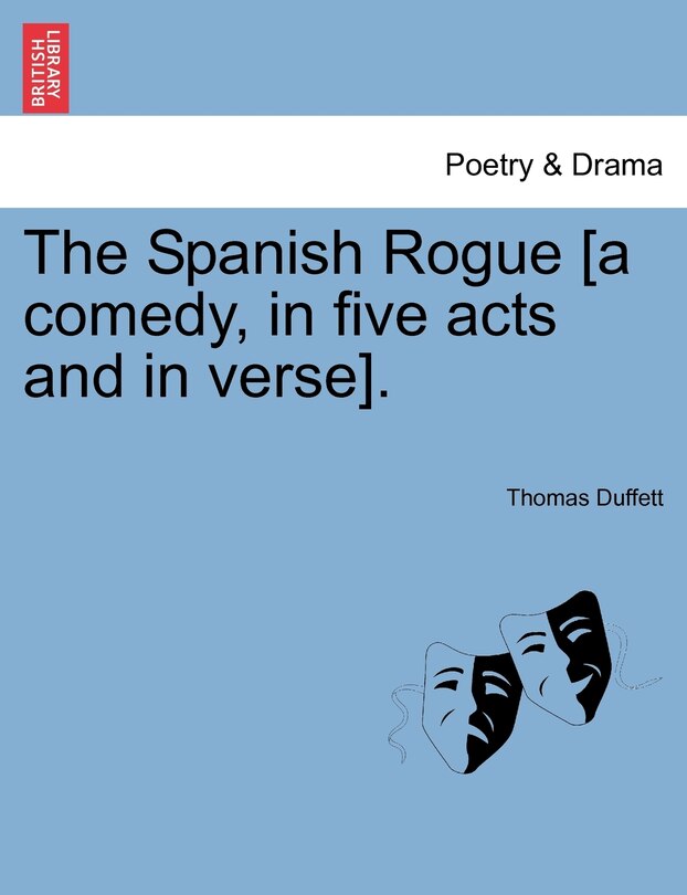 Front cover_The Spanish Rogue [a Comedy, In Five Acts And In Verse].