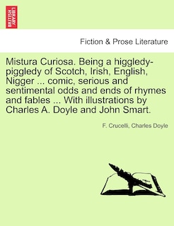 Front cover_Mistura Curiosa. Being A Higgledy-piggledy Of Scotch, Irish, English, Nigger ... Comic, Serious And Sentimental Odds And Ends Of Rhymes And Fables ... With Illustrations By Charles A. Doyle And John Smart.