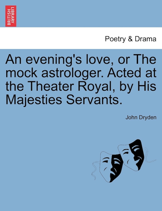 Front cover_An Evening's Love, Or The Mock Astrologer. Acted At The Theater Royal, By His Majesties Servants.