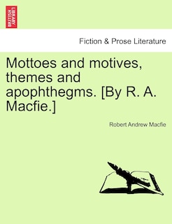 Front cover_Mottoes And Motives, Themes And Apophthegms. [by R. A. Macfie.]