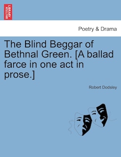Couverture_The Blind Beggar Of Bethnal Green. [a Ballad Farce In One Act In Prose.]