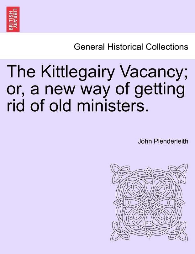 Couverture_The Kittlegairy Vacancy; Or, A New Way Of Getting Rid Of Old Ministers.