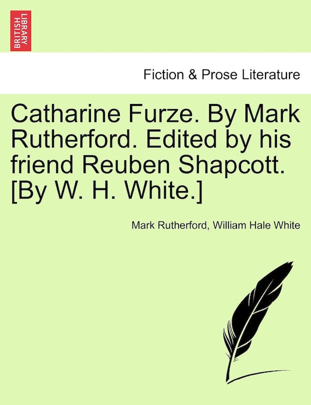 Front cover_Catharine Furze. By Mark Rutherford. Edited By His Friend Reuben Shapcott. [by W. H. White.]