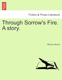 Front cover_Through Sorrow's Fire. A Story.