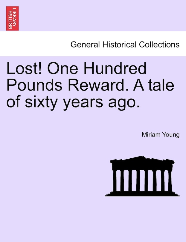 Lost! One Hundred Pounds Reward. A Tale Of Sixty Years Ago.