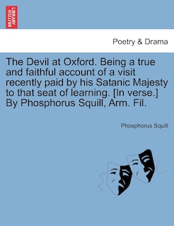 Couverture_The Devil At Oxford. Being A True And Faithful Account Of A Visit Recently Paid By His Satanic Majesty To That Seat Of Learning. [in Verse.] By Phosphorus Squill, Arm. Fil.