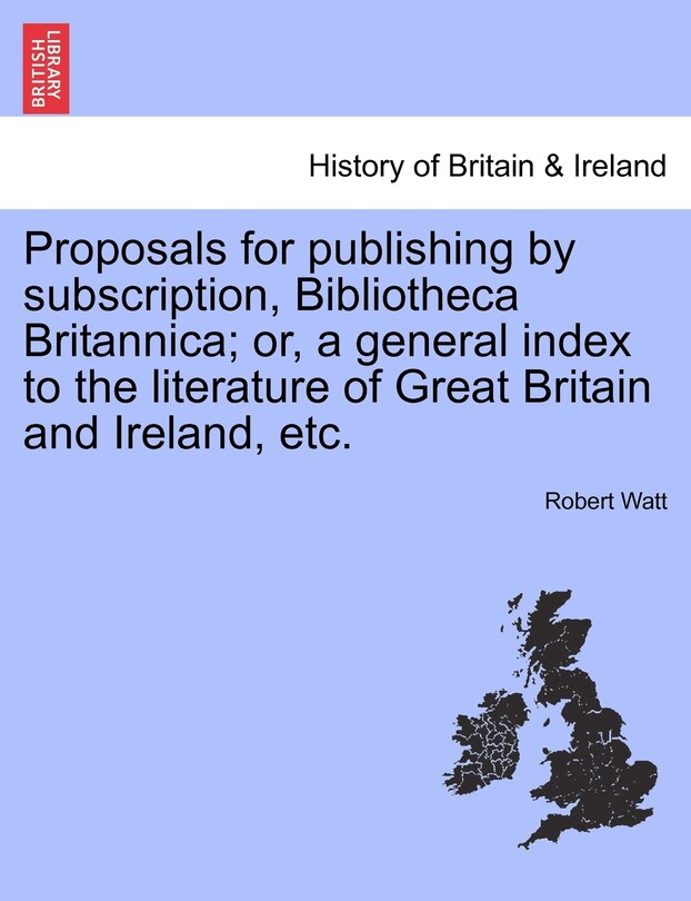 Proposals For Publishing By Subscription, Bibliotheca Britannica; Or, A General Index To The Literature Of Great Britain And Ireland, Etc.