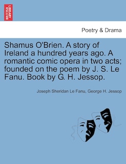 Couverture_Shamus O'brien. A Story Of Ireland A Hundred Years Ago. A Romantic Comic Opera In Two Acts; Founded On The Poem By J. S. Le Fanu. Book By G. H. Jessop.